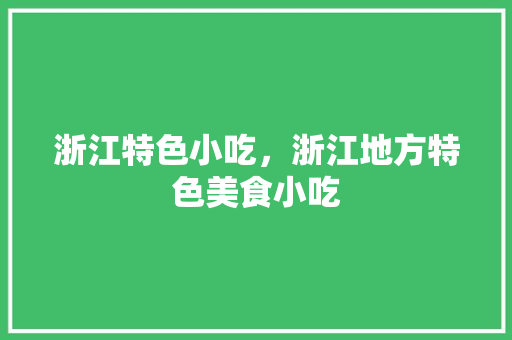 浙江特色小吃，浙江地方特色美食小吃
