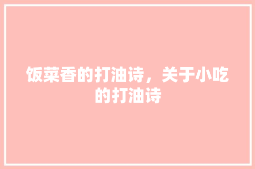 饭菜香的打油诗，关于小吃的打油诗