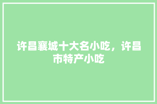许昌襄城十大名小吃，许昌市特产小吃