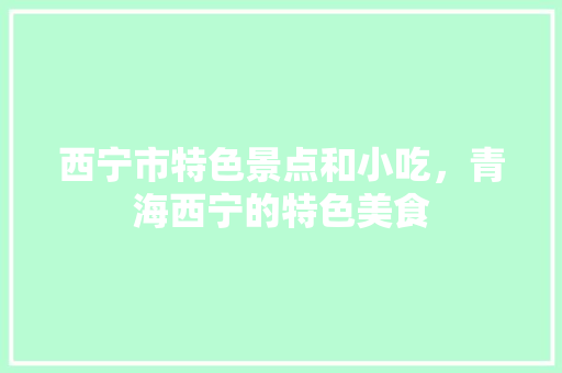 西宁市特色景点和小吃，青海西宁的特色美食