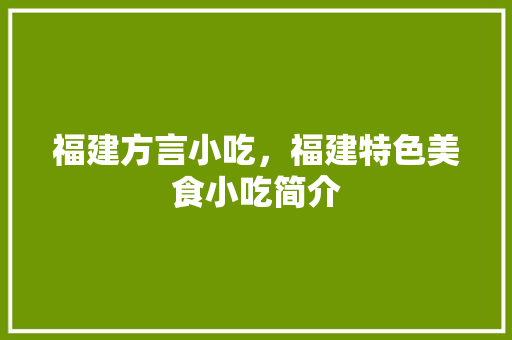 福建方言小吃，福建特色美食小吃简介