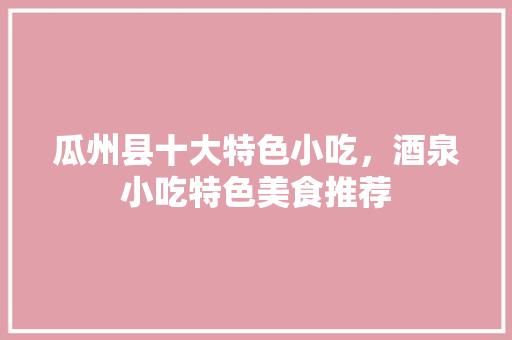 瓜州县十大特色小吃，酒泉小吃特色美食推荐