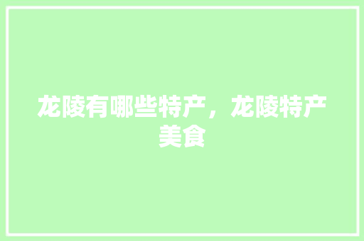 龙陵有哪些特产，龙陵特产美食 龙陵有哪些特产，龙陵特产美食 美食推荐