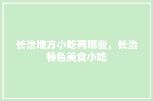 长治地方小吃有哪些，长治特色美食小吃
