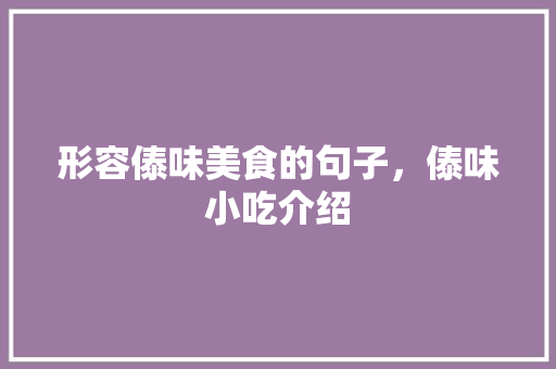 形容傣味美食的句子，傣味小吃介绍