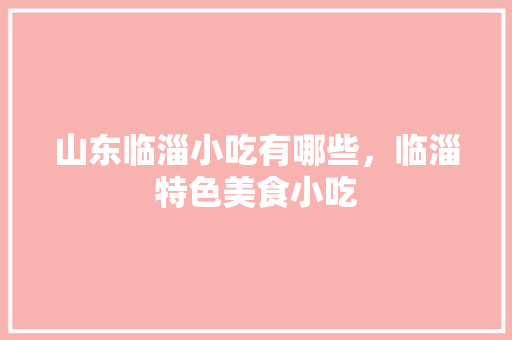山东临淄小吃有哪些，临淄特色美食小吃