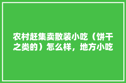 农村赶集卖散装小吃（饼干之类的）怎么样，地方小吃店