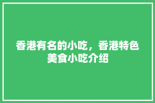 香港有名的小吃，香港特色美食小吃介绍