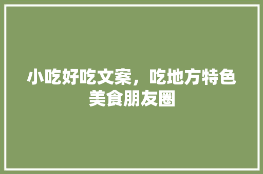 小吃好吃文案，吃地方特色美食朋友圈