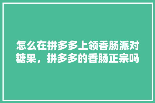 怎么在拼多多上领香肠派对糖果，拼多多的香肠正宗吗