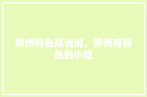 郑州特色菜说说，郑州有特色的小吃
