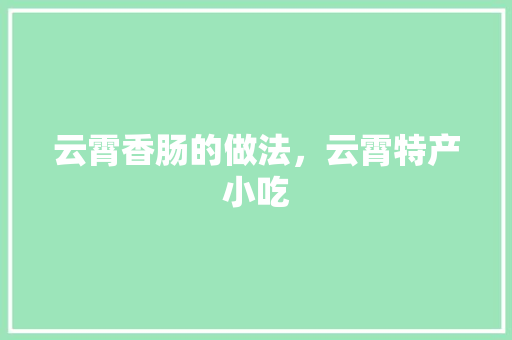 云霄香肠的做法，云霄特产小吃 云霄香肠的做法，云霄特产小吃 家居窍门