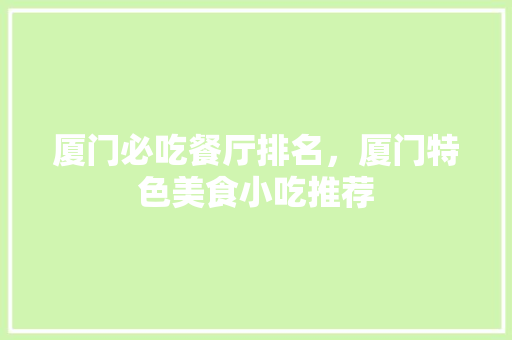 厦门必吃餐厅排名，厦门特色美食小吃推荐