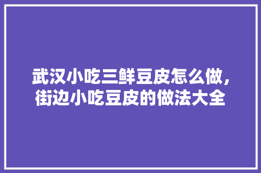 武汉小吃三鲜豆皮怎么做，街边小吃豆皮的做法大全