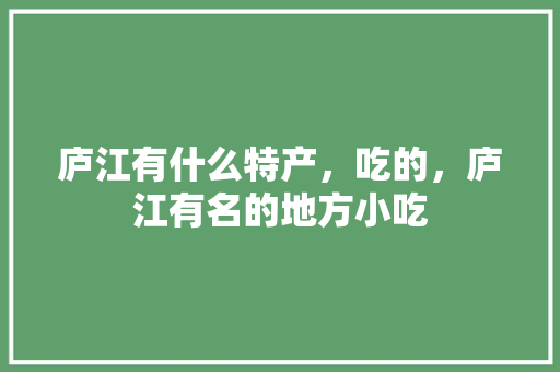 庐江有什么特产，吃的，庐江有名的地方小吃