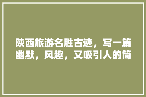 陕西旅游名胜古迹，写一篇幽默，风趣，又吸引人的简短导游词，陕西美食导游词