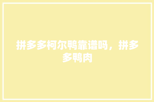 拼多多柯尔鸭靠谱吗，拼多多鸭肉
