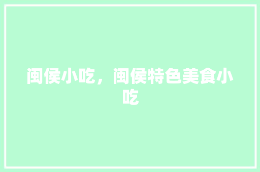 闽侯小吃，闽侯特色美食小吃