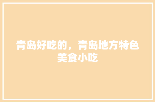 青岛好吃的，青岛地方特色美食小吃