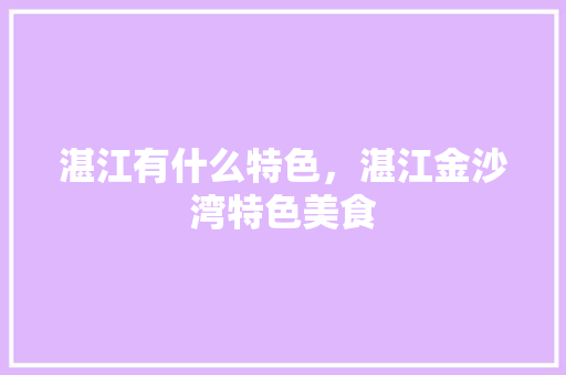 湛江有什么特色，湛江金沙湾特色美食