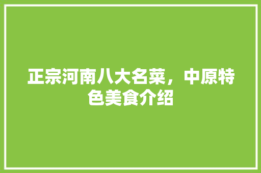正宗河南八大名菜，中原特色美食介绍 正宗河南八大名菜，中原特色美食介绍 健康建议