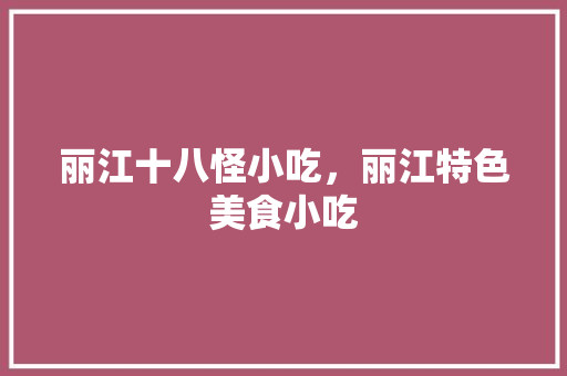 丽江十八怪小吃，丽江特色美食小吃