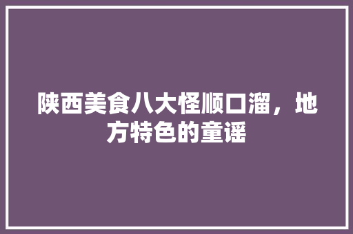 陕西美食八大怪顺口溜，地方特色的童谣