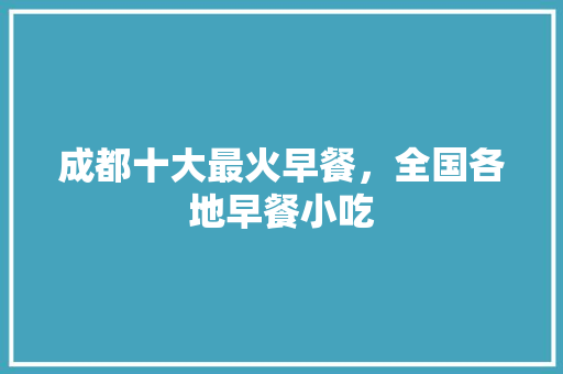 成都十大最火早餐，全国各地早餐小吃