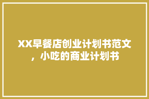 XX早餐店创业计划书范文，小吃的商业计划书