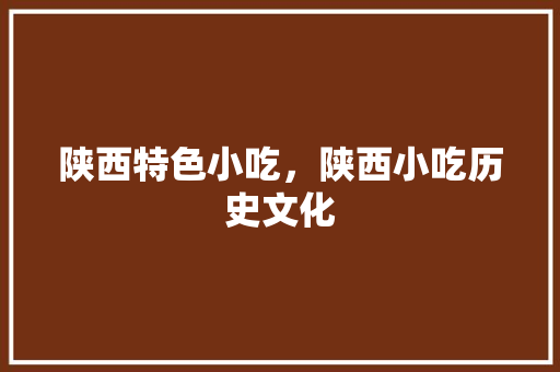 陕西特色小吃，陕西小吃历史文化