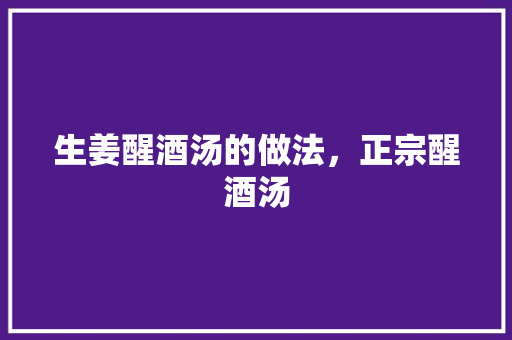 生姜醒酒汤的做法，正宗醒酒汤