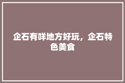 企石有咩地方好玩，企石特色美食