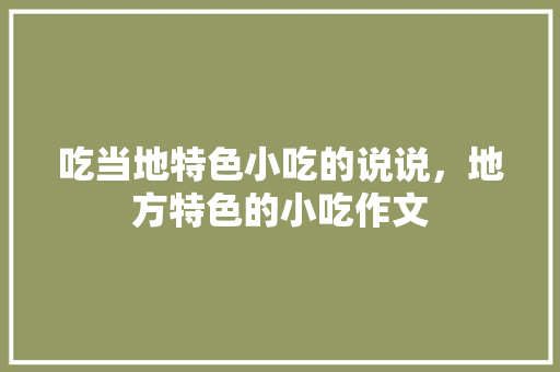 吃当地特色小吃的说说，地方特色的小吃作文