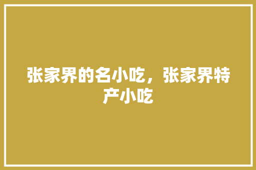 张家界的名小吃，张家界特产小吃