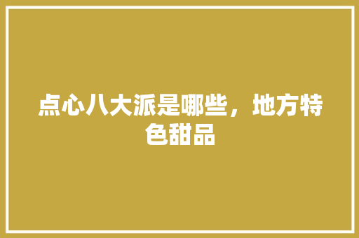 点心八大派是哪些，地方特色甜品