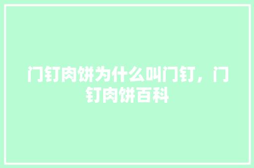 门钉肉饼为什么叫门钉，门钉肉饼百科 门钉肉饼为什么叫门钉，门钉肉饼百科 健康建议