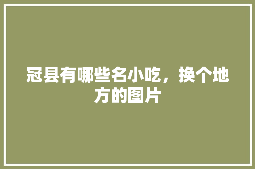 冠县有哪些名小吃，换个地方的图片