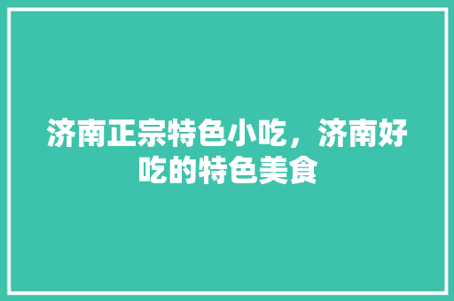济南正宗特色小吃，济南好吃的特色美食