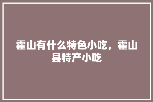 霍山有什么特色小吃，霍山县特产小吃