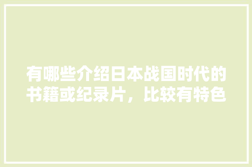 有哪些介绍日本战国时代的书籍或纪录片，比较有特色的小吃店名