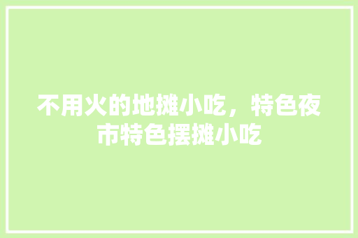 不用火的地摊小吃，特色夜市特色摆摊小吃