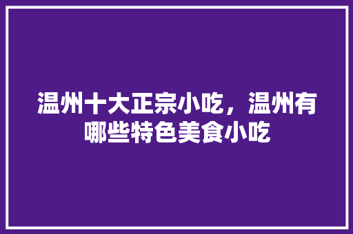 温州十大正宗小吃，温州有哪些特色美食小吃