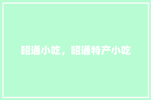 昭通小吃，昭通特产小吃 昭通小吃，昭通特产小吃 美食推荐