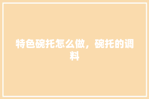特色碗托怎么做，碗托的调料
