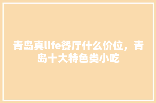 青岛真life餐厅什么价位，青岛十大特色类小吃