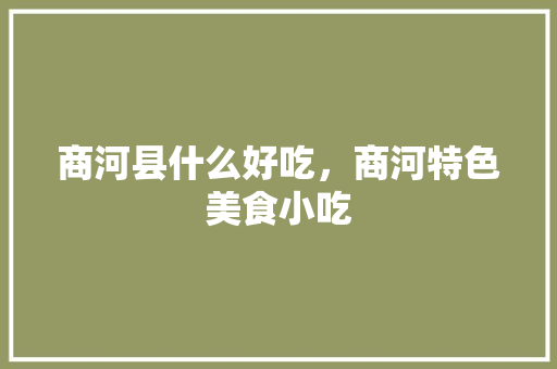 商河县什么好吃，商河特色美食小吃 商河县什么好吃，商河特色美食小吃 美食推荐