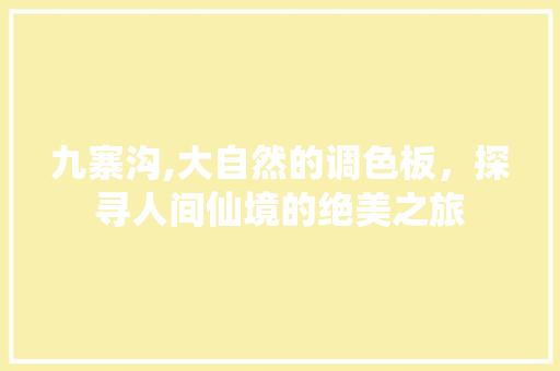 九寨沟,大自然的调色板，探寻人间仙境的绝美之旅 美食推荐