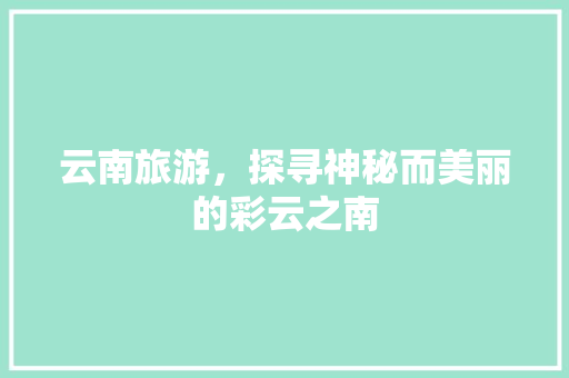 云南旅游，探寻神秘而美丽的彩云之南 美食推荐