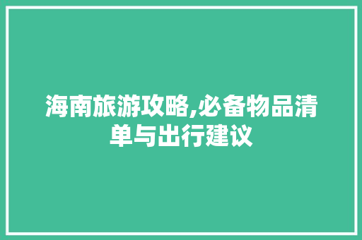 海南旅游攻略,必备物品清单与出行建议 美食推荐