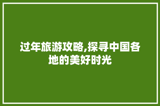 过年旅游攻略,探寻中国各地的美好时光 健康建议